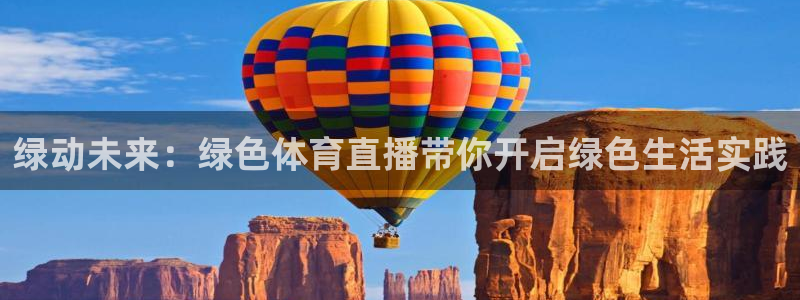 nba直播球友直播：绿动未来：绿色体育直播带你开启绿色生活实践